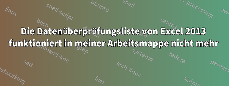 Die Datenüberprüfungsliste von Excel 2013 funktioniert in meiner Arbeitsmappe nicht mehr