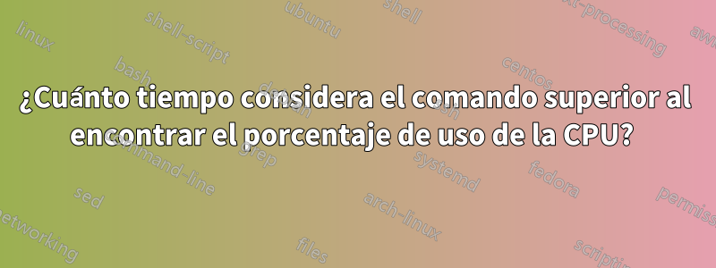 ¿Cuánto tiempo considera el comando superior al encontrar el porcentaje de uso de la CPU? 