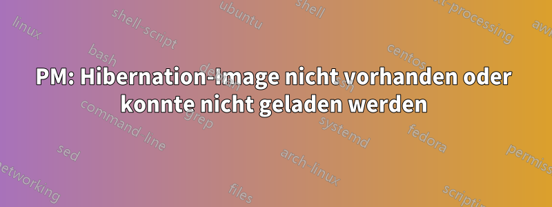 PM: Hibernation-Image nicht vorhanden oder konnte nicht geladen werden