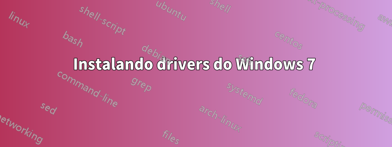 Instalando drivers do Windows 7