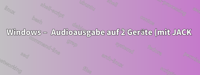 Windows – Audioausgabe auf 2 Geräte (mit JACK)