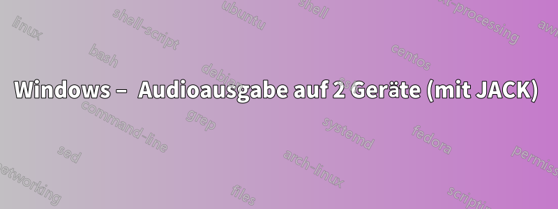 Windows – Audioausgabe auf 2 Geräte (mit JACK)