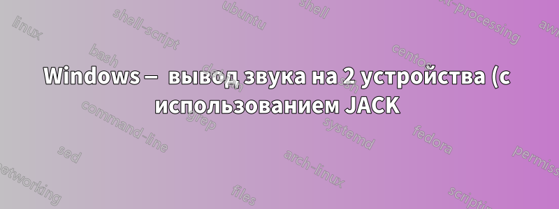 Windows — вывод звука на 2 устройства (с использованием JACK)
