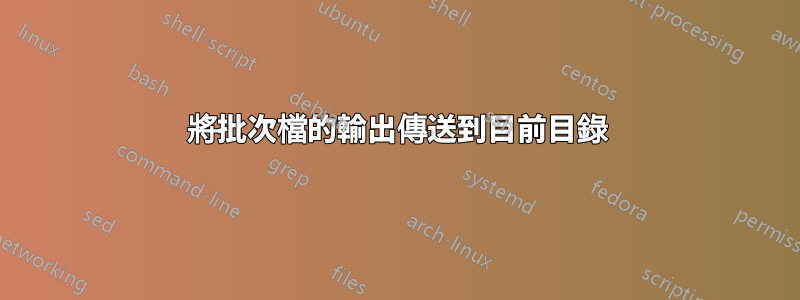 將批次檔的輸出傳送到目前目錄