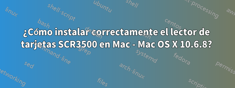 ¿Cómo instalar correctamente el lector de tarjetas SCR3500 en Mac - Mac OS X 10.6.8?