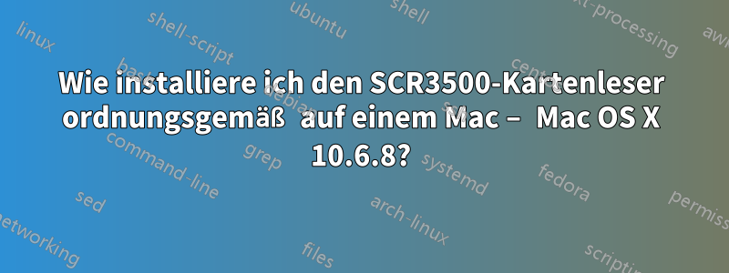 Wie installiere ich den SCR3500-Kartenleser ordnungsgemäß auf einem Mac – Mac OS X 10.6.8?