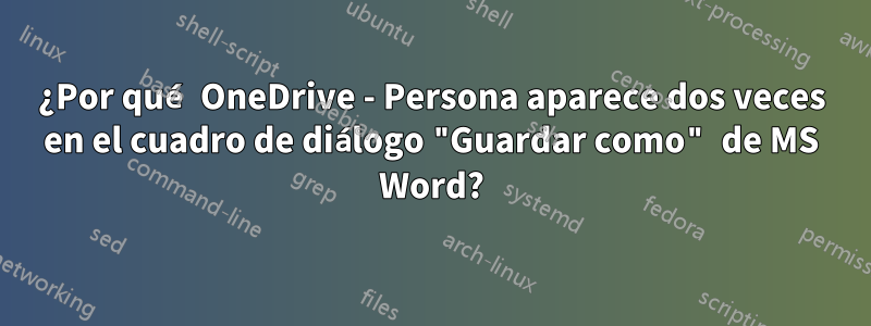 ¿Por qué OneDrive - Persona aparece dos veces en el cuadro de diálogo "Guardar como" de MS Word?