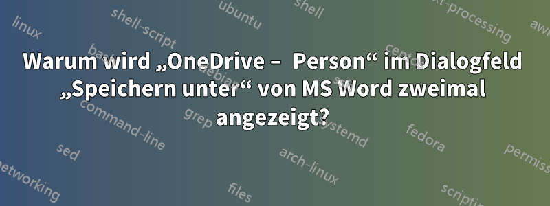 Warum wird „OneDrive – Person“ im Dialogfeld „Speichern unter“ von MS Word zweimal angezeigt?