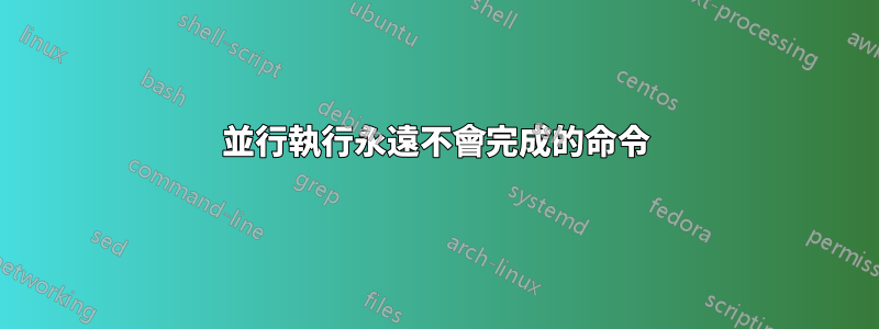 並行執行永遠不會完成的命令