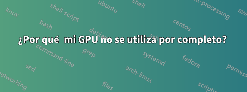 ¿Por qué mi GPU no se utiliza por completo?