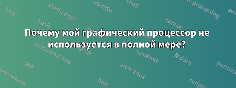 Почему мой графический процессор не используется в полной мере?