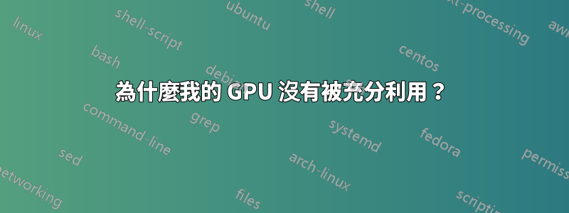 為什麼我的 GPU 沒有被充分利用？