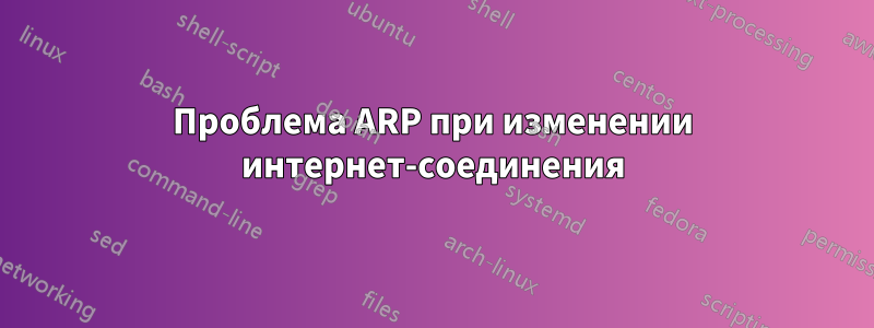 Проблема ARP при изменении интернет-соединения