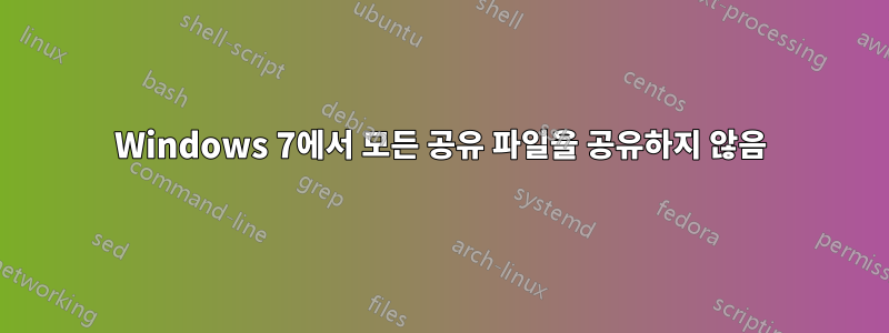 Windows 7에서 모든 공유 파일을 공유하지 않음