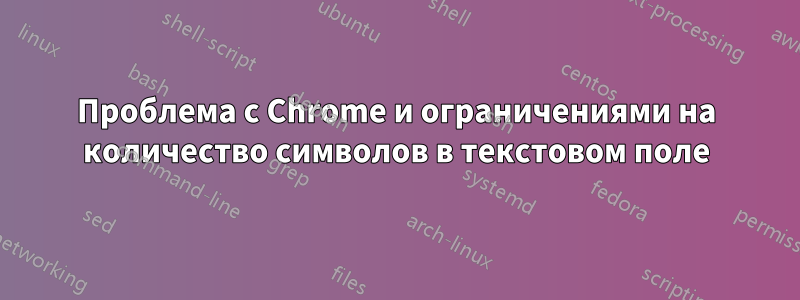 Проблема с Chrome и ограничениями на количество символов в текстовом поле