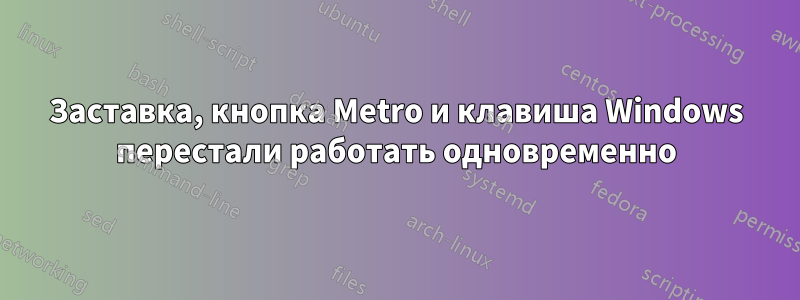 Заставка, кнопка Metro и клавиша Windows перестали работать одновременно