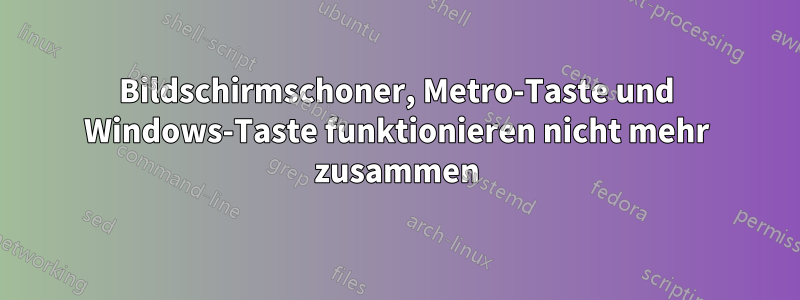 Bildschirmschoner, Metro-Taste und Windows-Taste funktionieren nicht mehr zusammen