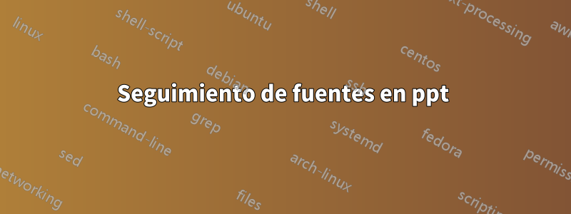 Seguimiento de fuentes en ppt