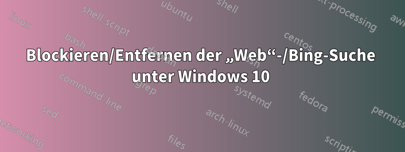 Blockieren/Entfernen der „Web“-/Bing-Suche unter Windows 10