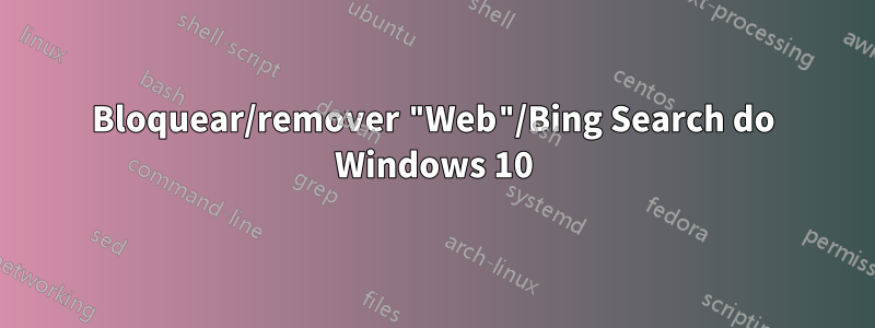 Bloquear/remover "Web"/Bing Search do Windows 10