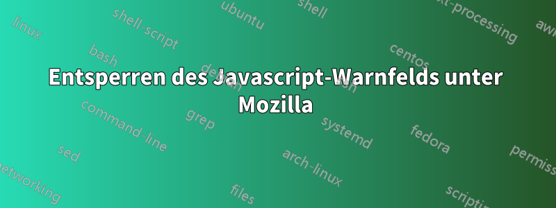 Entsperren des Javascript-Warnfelds unter Mozilla