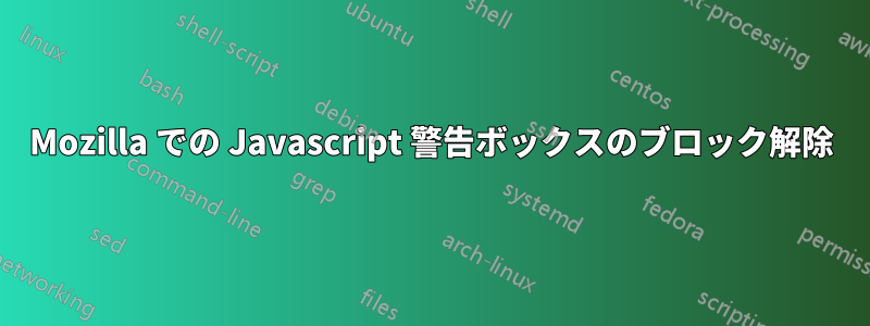 Mozilla での Javascript 警告ボックスのブロック解除