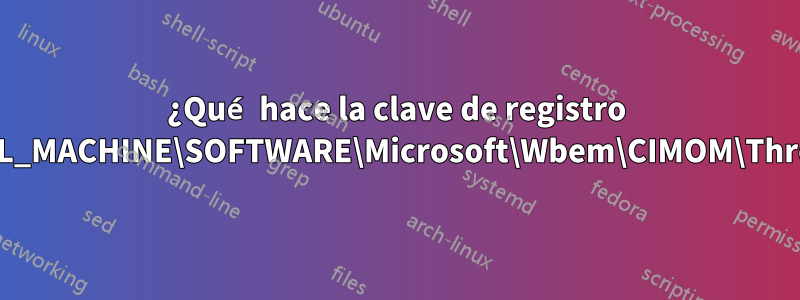 ¿Qué hace la clave de registro HKEY_LOCAL_MACHINE\SOFTWARE\Microsoft\Wbem\CIMOM\ThrottleDrege?