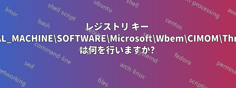 レジストリ キー HKEY_LOCAL_MACHINE\SOFTWARE\Microsoft\Wbem\CIMOM\ThrottleDrege は何を行いますか?