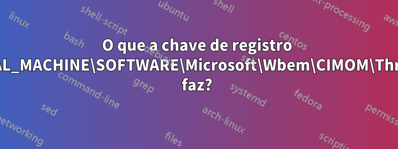 O que a chave de registro HKEY_LOCAL_MACHINE\SOFTWARE\Microsoft\Wbem\CIMOM\ThrottleDrege faz?