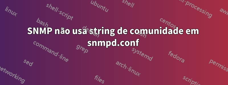 SNMP não usa string de comunidade em snmpd.conf