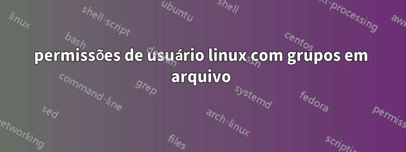 permissões de usuário linux com grupos em arquivo