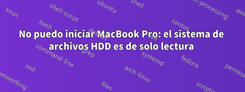 No puedo iniciar MacBook Pro: el sistema de archivos HDD es de solo lectura