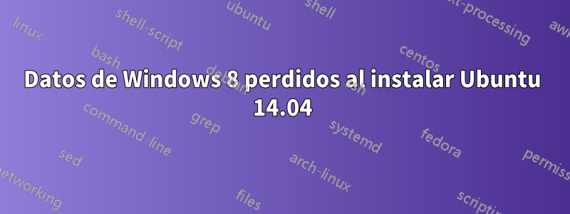 Datos de Windows 8 perdidos al instalar Ubuntu 14.04