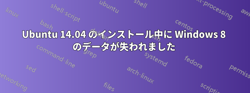 Ubuntu 14.04 のインストール中に Windows 8 のデータが失われました