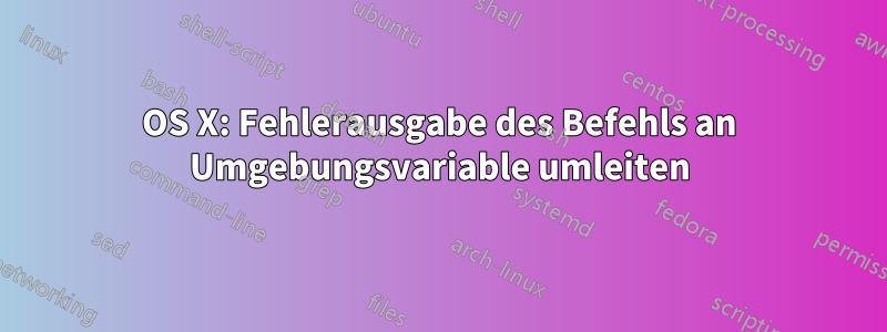 OS X: Fehlerausgabe des Befehls an Umgebungsvariable umleiten