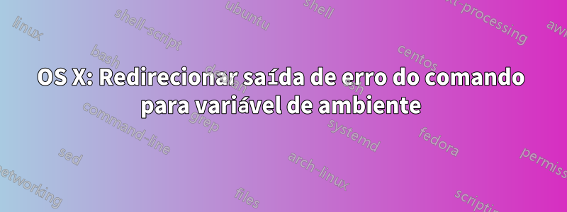 OS X: Redirecionar saída de erro do comando para variável de ambiente