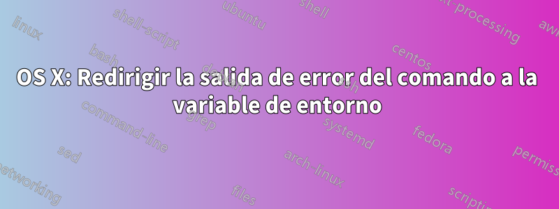 OS X: Redirigir la salida de error del comando a la variable de entorno