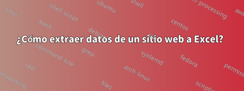 ¿Cómo extraer datos de un sitio web a Excel? 