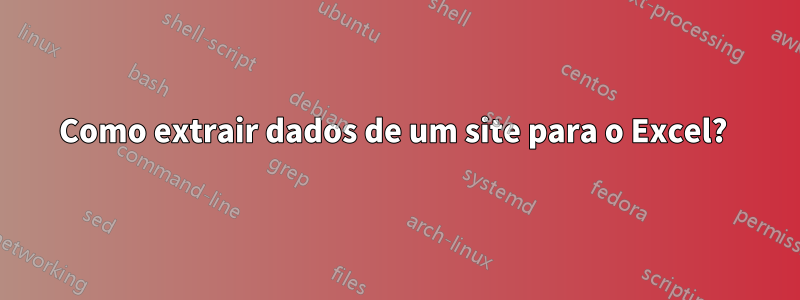 Como extrair dados de um site para o Excel? 