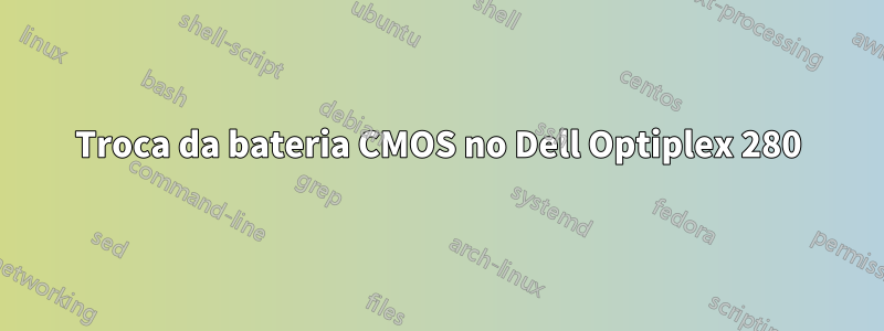 Troca da bateria CMOS no Dell Optiplex 280