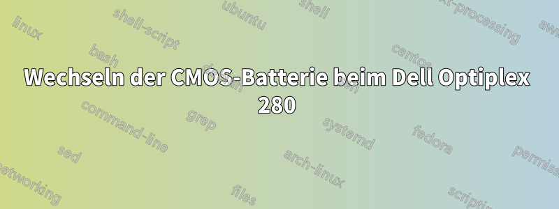 Wechseln der CMOS-Batterie beim Dell Optiplex 280