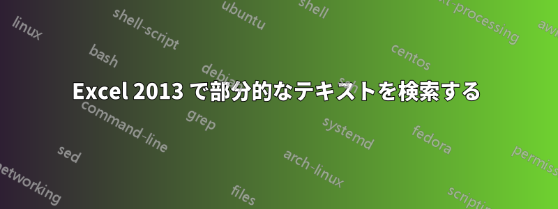 Excel 2013 で部分的なテキストを検索する