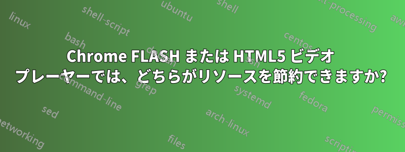 Chrome FLASH または HTML5 ビデオ プレーヤーでは、どちらがリソースを節約できますか?