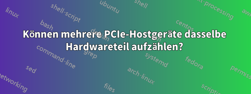 Können mehrere PCIe-Hostgeräte dasselbe Hardwareteil aufzählen?