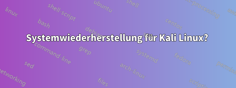 Systemwiederherstellung für Kali Linux?