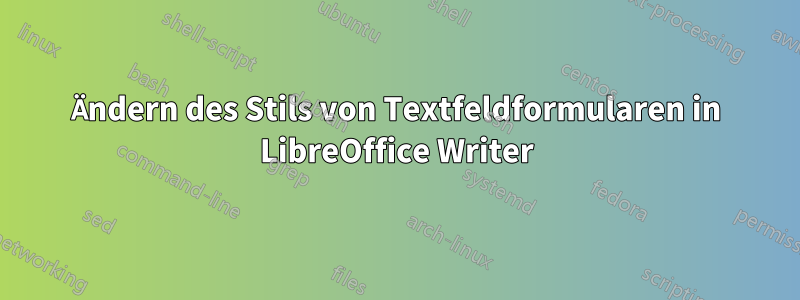 Ändern des Stils von Textfeldformularen in LibreOffice Writer