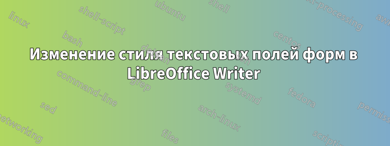 Изменение стиля текстовых полей форм в LibreOffice Writer