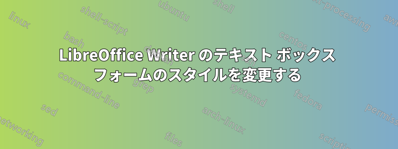 LibreOffice Writer のテキスト ボックス フォームのスタイルを変更する