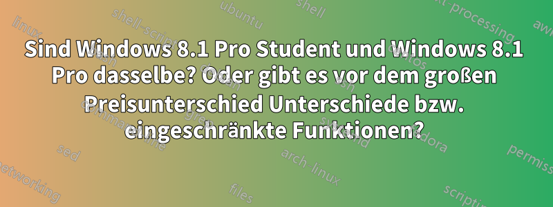 Sind Windows 8.1 Pro Student und Windows 8.1 Pro dasselbe? Oder gibt es vor dem großen Preisunterschied Unterschiede bzw. eingeschränkte Funktionen?