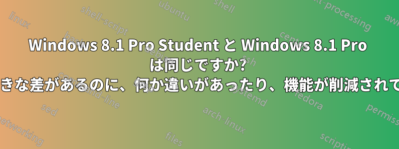 Windows 8.1 Pro Student と Windows 8.1 Pro は同じですか? それとも、価格に大きな差があるのに、何か違いがあったり、機能が削減されているのでしょうか?